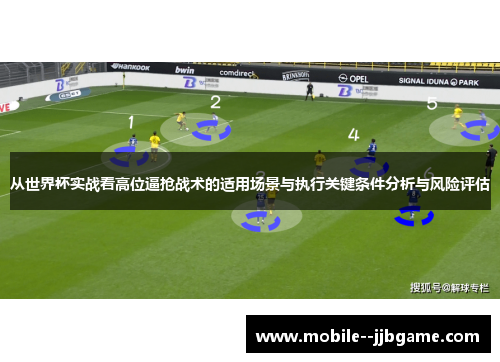 从世界杯实战看高位逼抢战术的适用场景与执行关键条件分析与风险评估 从世界杯实战看高位逼抢战术的适用场景与执行关键条件分析与风险评估