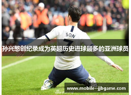 孙兴慜创纪录成为英超历史进球最多的亚洲球员