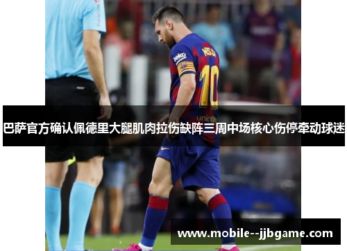 巴萨官方确认佩德里大腿肌肉拉伤缺阵三周中场核心伤停牵动球迷