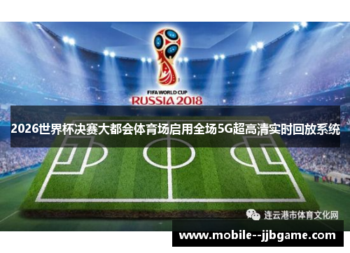 2026世界杯决赛大都会体育场启用全场5G超高清实时回放系统