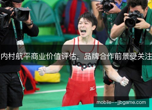 内村航平商业价值评估,品牌合作前景受关注 内村航平商业价值评估,品牌合作前景受关注